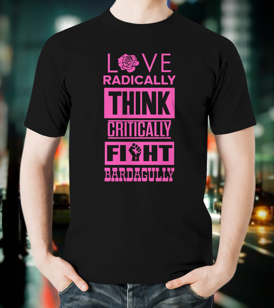 Love Radically Rose Think Critically Fight Bardagully Fist T-Shirt