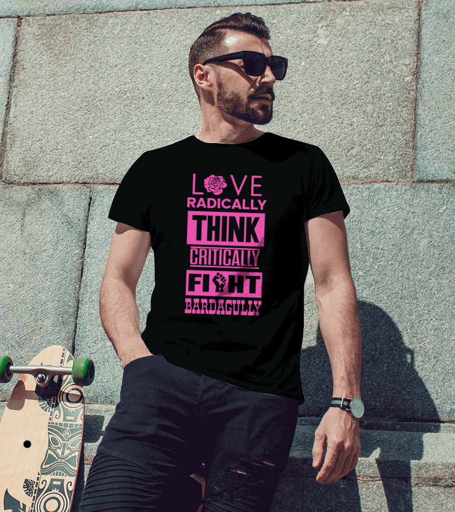Love Radically Rose Think Critically Fight Bardagully Fist T-Shirt