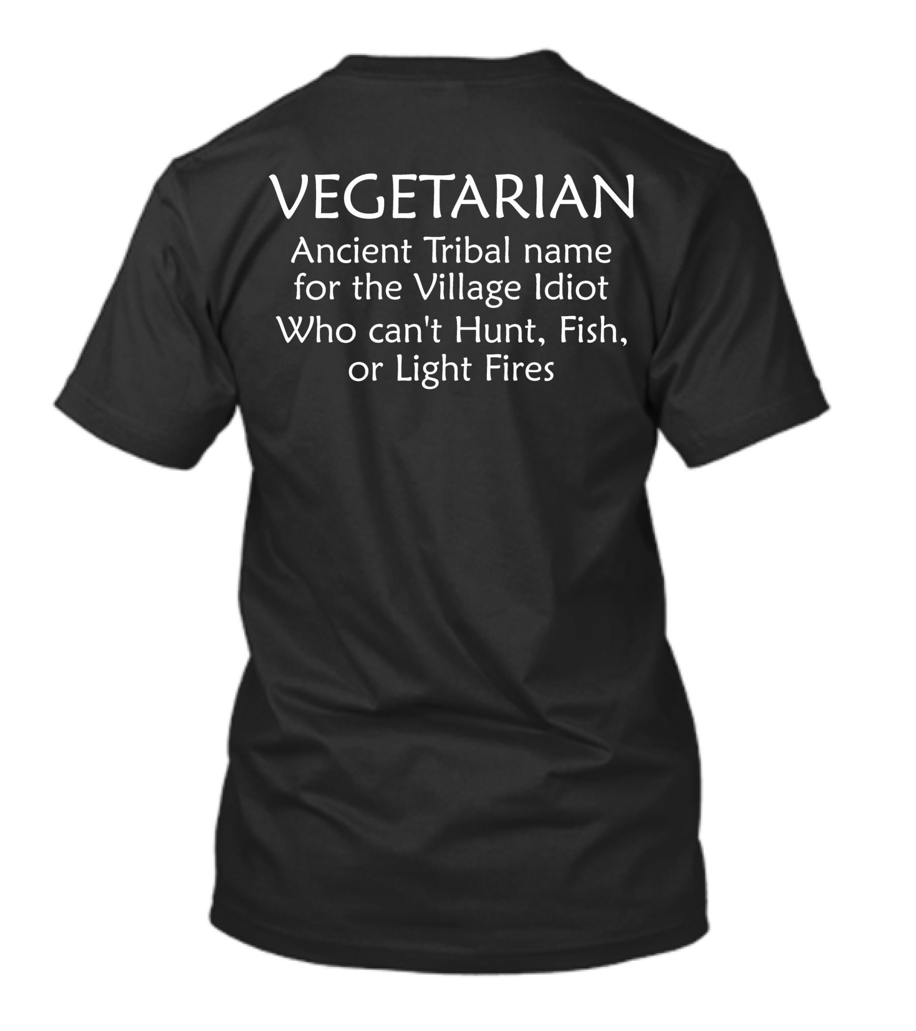 VEGETARIAN Ancient Tribal Name For The Village Idiot Who Can't Hunt Fish Or Light Fires T-Shirt