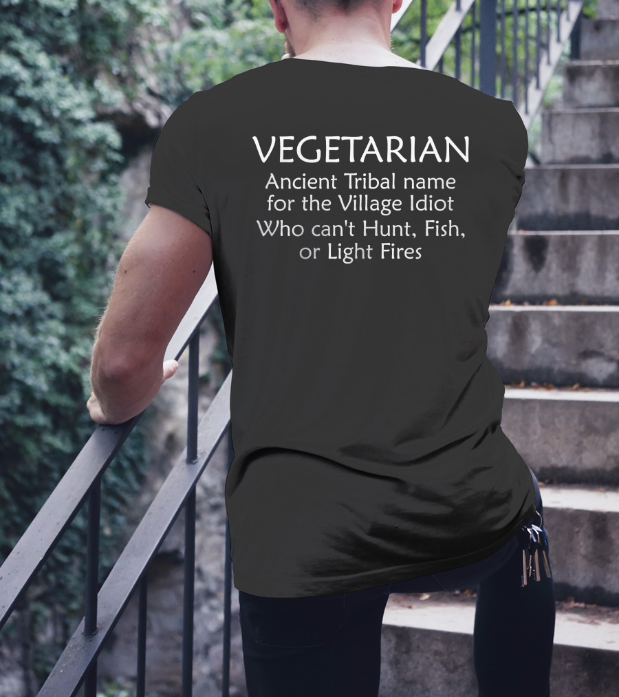 VEGETARIAN Ancient Tribal Name For The Village Idiot Who Can't Hunt Fish Or Light Fires T-Shirt