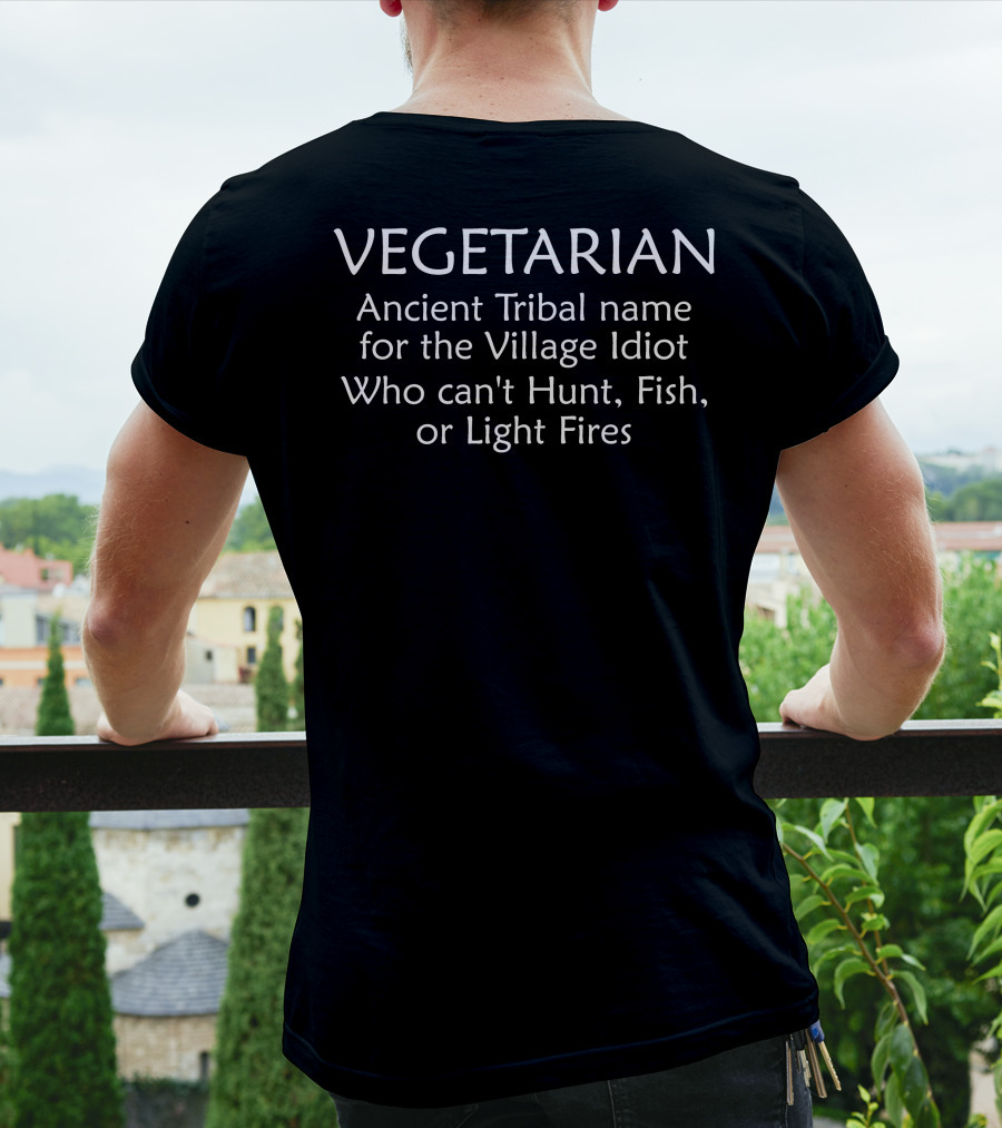 VEGETARIAN Ancient Tribal Name For The Village Idiot Who Can't Hunt Fish Or Light Fires T-Shirt