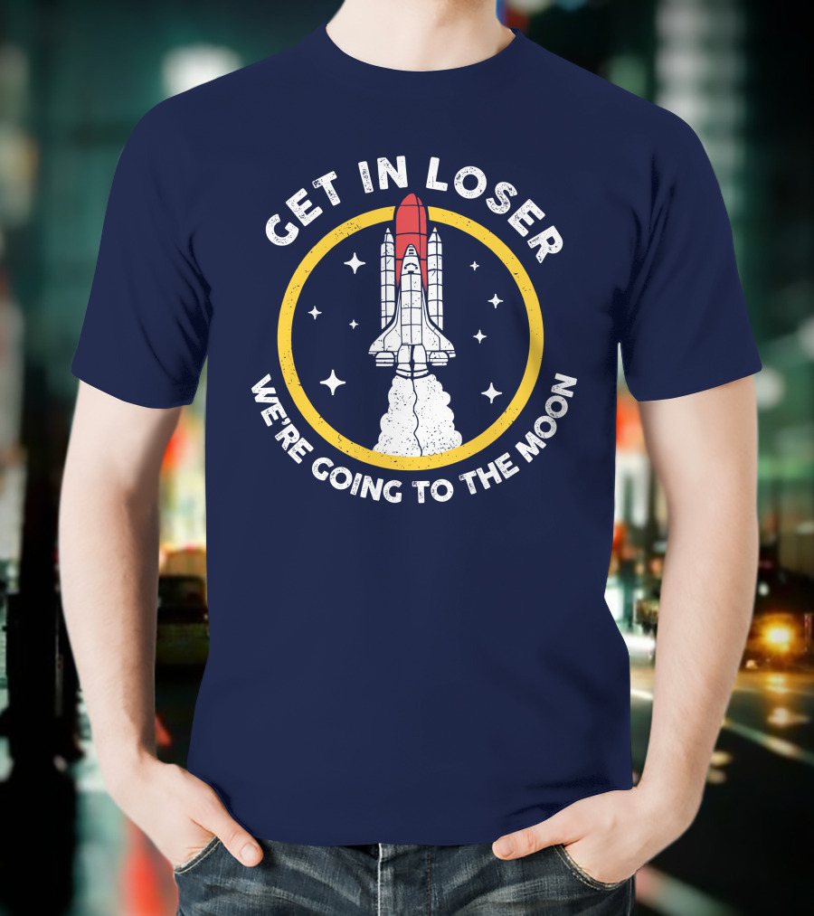 Planeta Rojas Get In Loser We're Going To The Moon Rocket Space Adventure T-Shirt