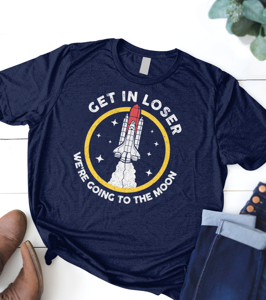 Planeta Rojas Get In Loser We're Going To The Moon Rocket Space Adventure T-Shirt