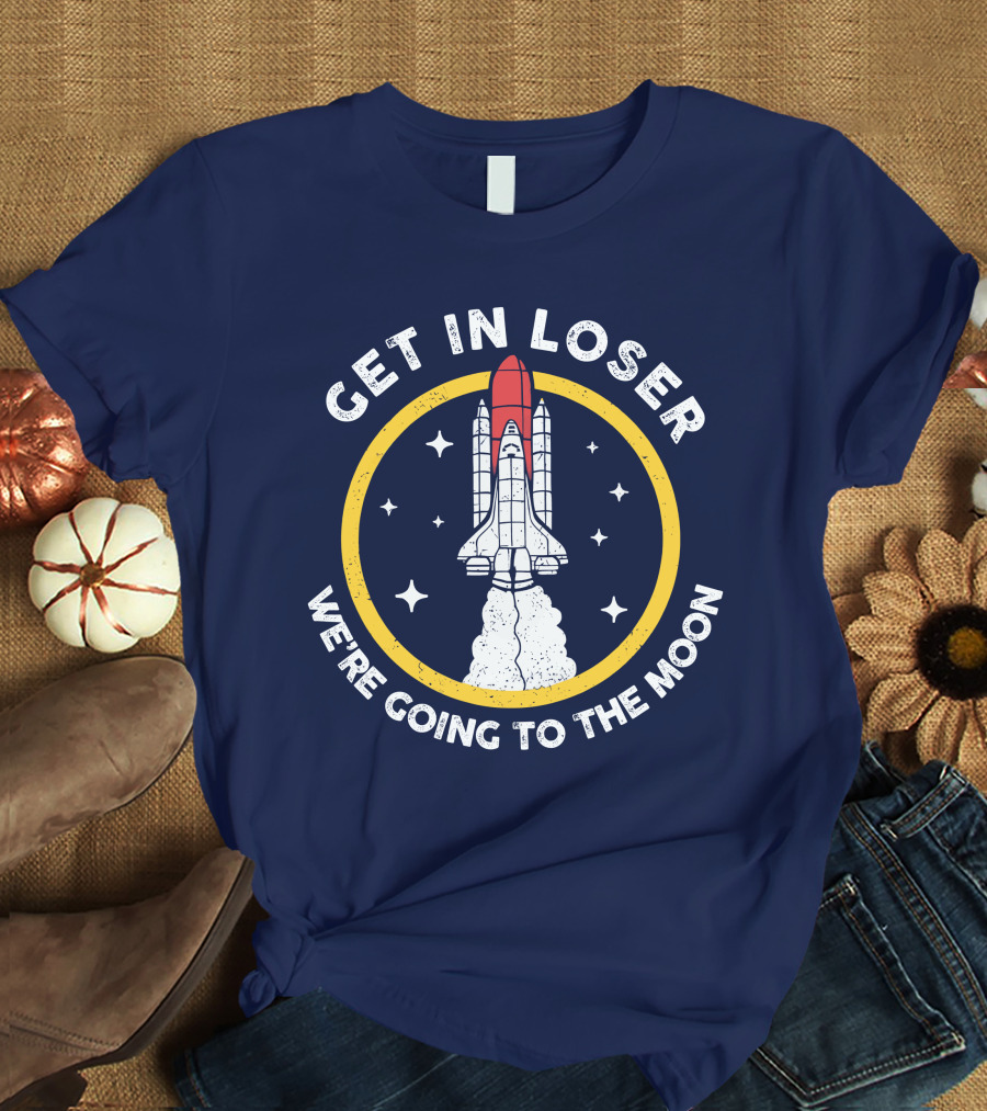 Planeta Rojas Get In Loser We're Going To The Moon Rocket Space Adventure T-Shirt