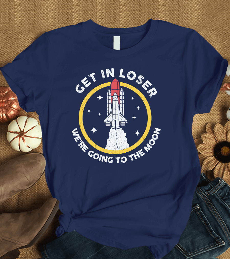 Planeta Rojas Get In Loser We're Going To The Moon Rocket Space Adventure T-Shirt