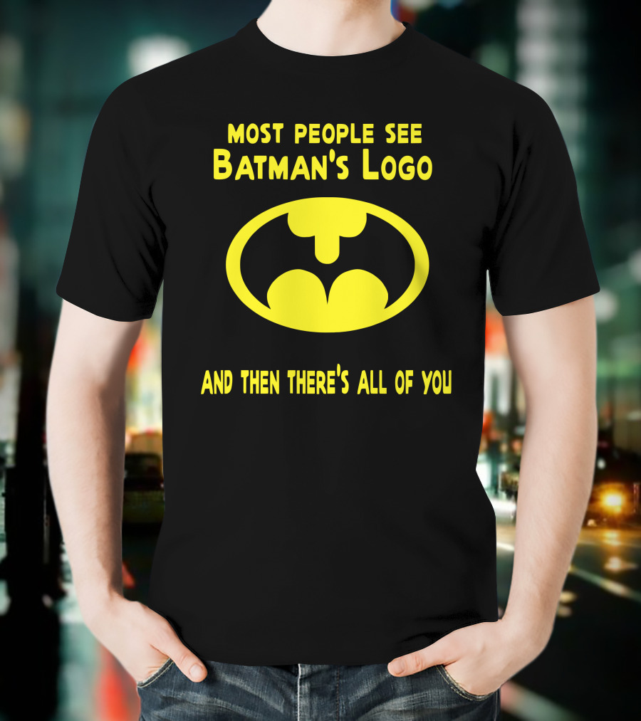 Gigglepops Most People See Batman's Logo And Then There's All Of You Text With Yellow Bat Emblem T-Shirt
