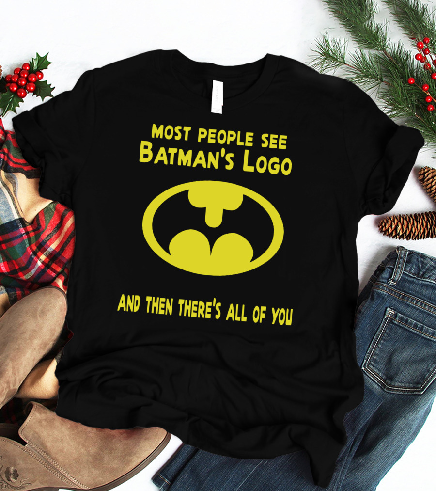 Gigglepops Most People See Batman's Logo And Then There's All Of You Text With Yellow Bat Emblem T-Shirt