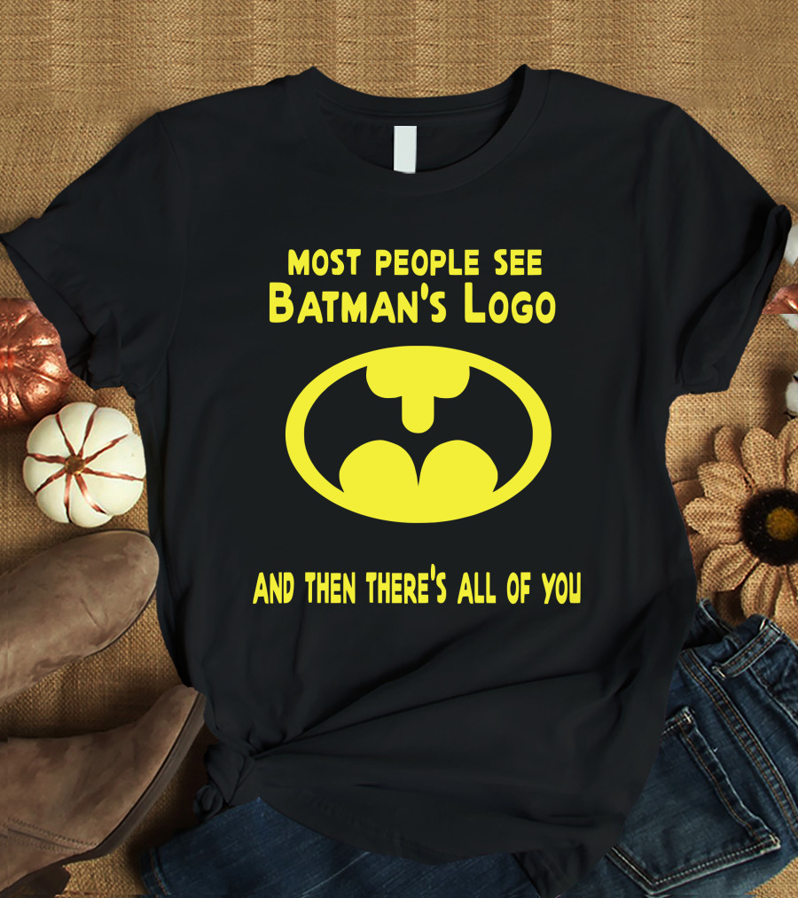 Gigglepops Most People See Batman's Logo And Then There's All Of You Text With Yellow Bat Emblem T-Shirt
