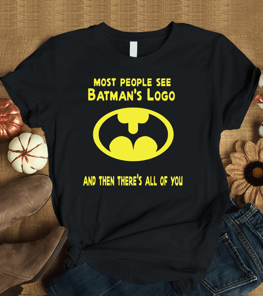 Gigglepops Most People See Batman's Logo And Then There's All Of You Text With Yellow Bat Emblem T-Shirt