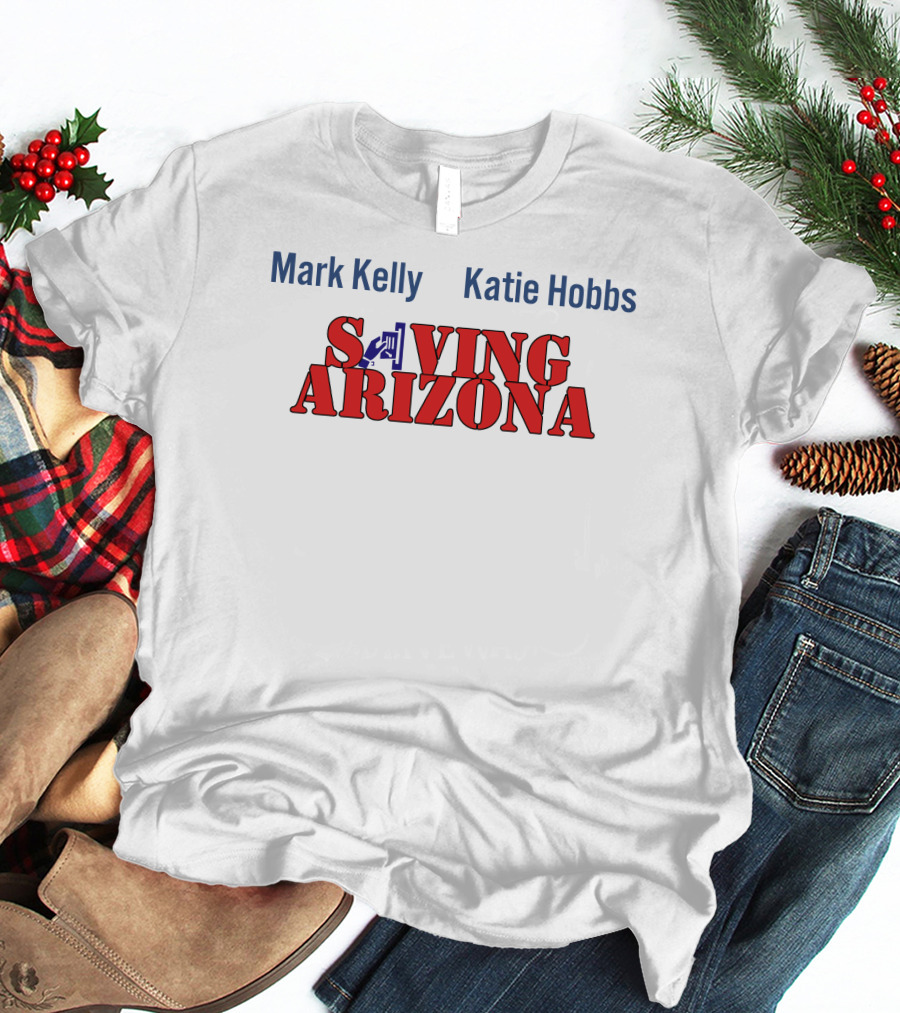 Mark Kelly Katie Hobbs Saving Arizona T-Shirt