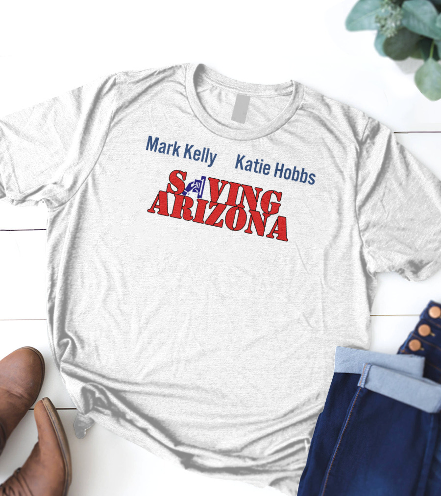 Mark Kelly Katie Hobbs Saving Arizona T-Shirt