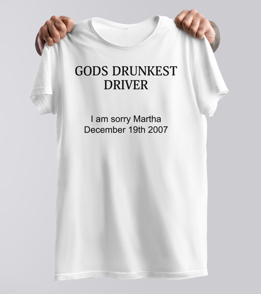 Gods Drunkest Driver I Am Sorry Martha December 19th 2007 T-Shirt