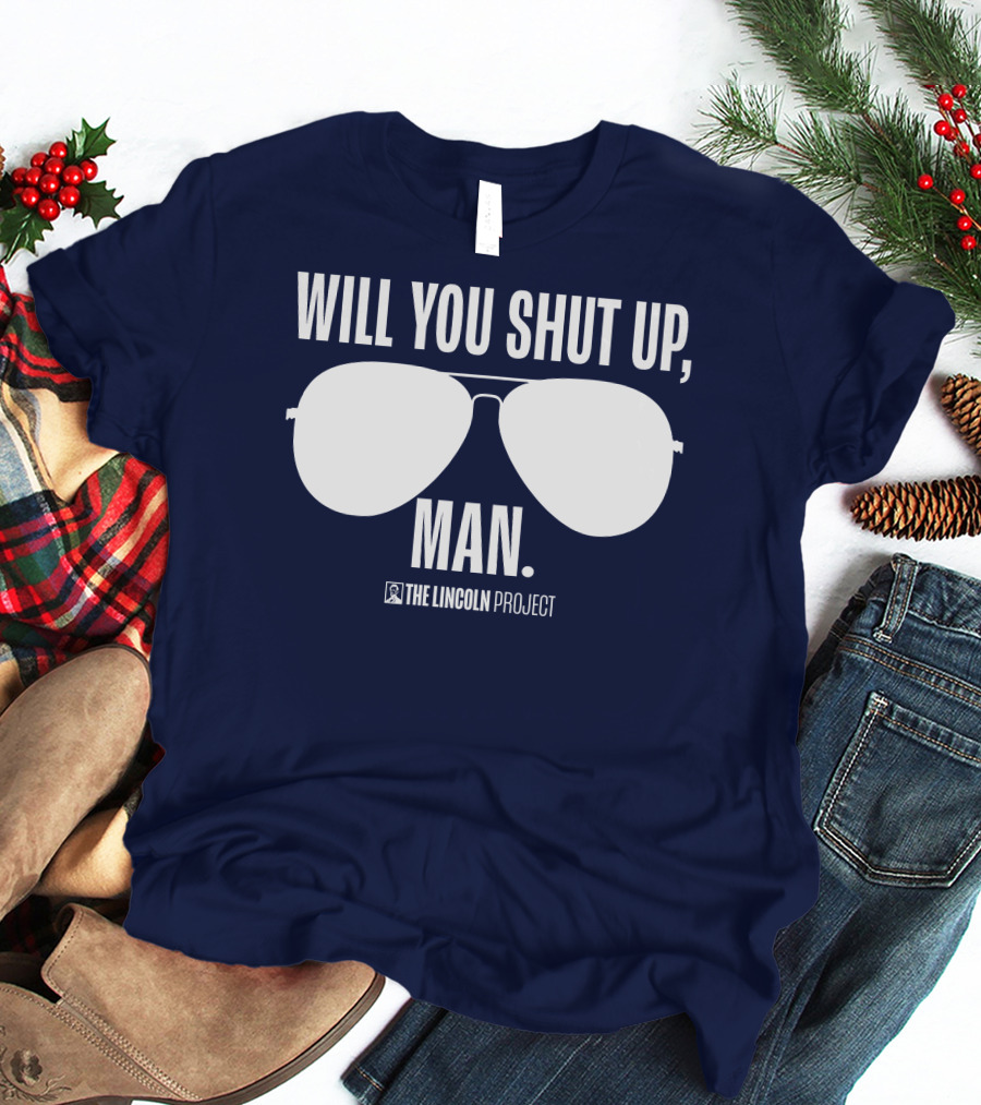 Will You Shut Up Man The Lincoln Project Sunglasses T-Shirt