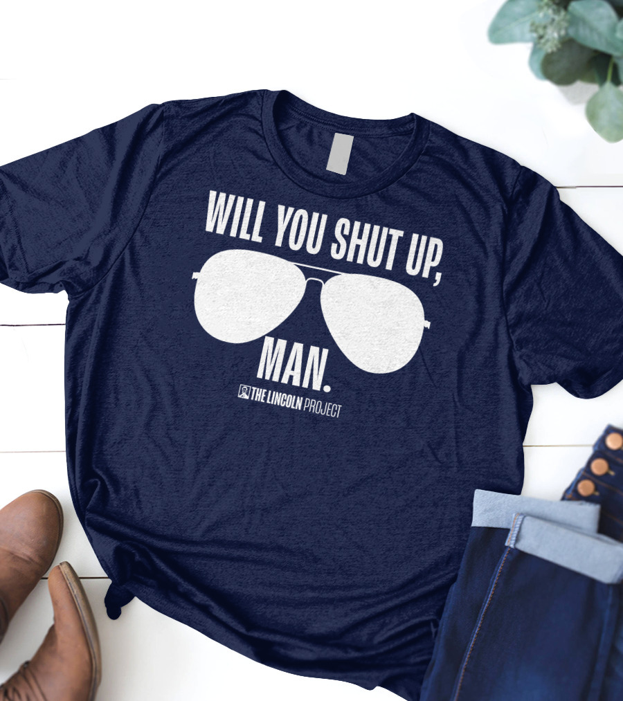 Will You Shut Up Man The Lincoln Project Sunglasses T-Shirt