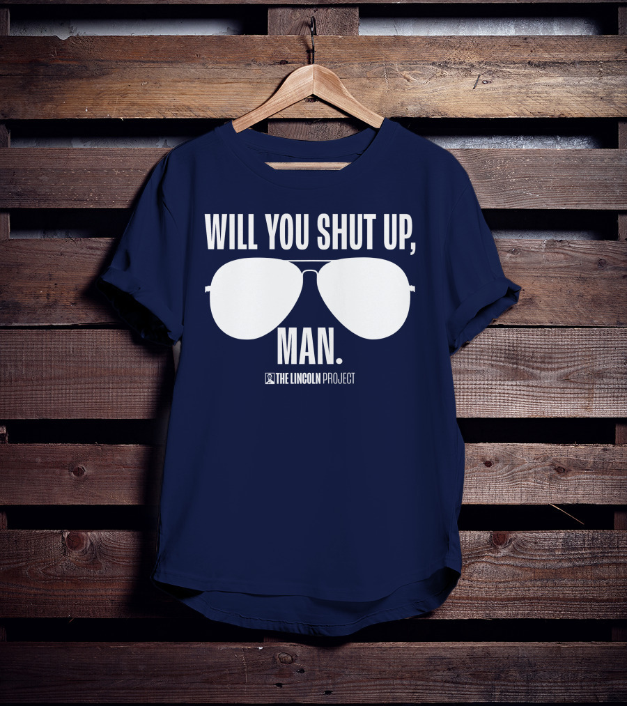 Will You Shut Up Man The Lincoln Project Sunglasses T-Shirt