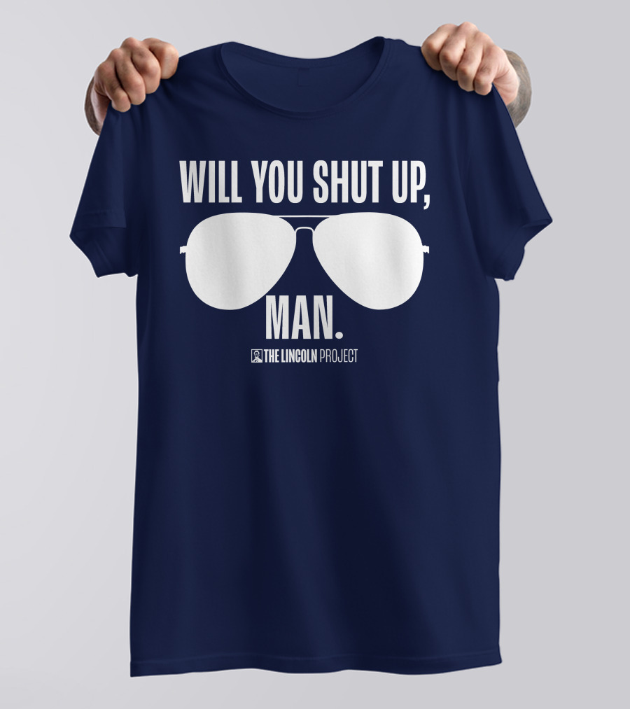 Will You Shut Up Man The Lincoln Project Sunglasses T-Shirt