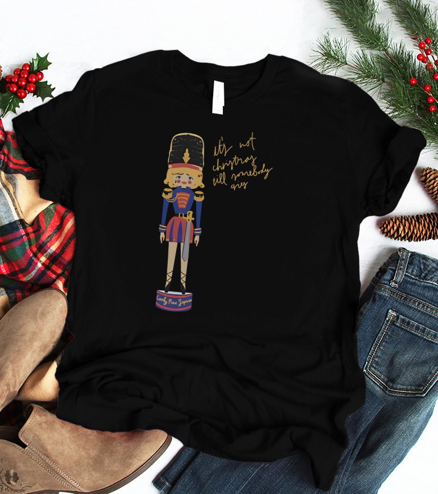 Carly Rae Jepsen Shop It's Not Christmas Till Somebody Cries Christmas Nutcracker T-Shirt