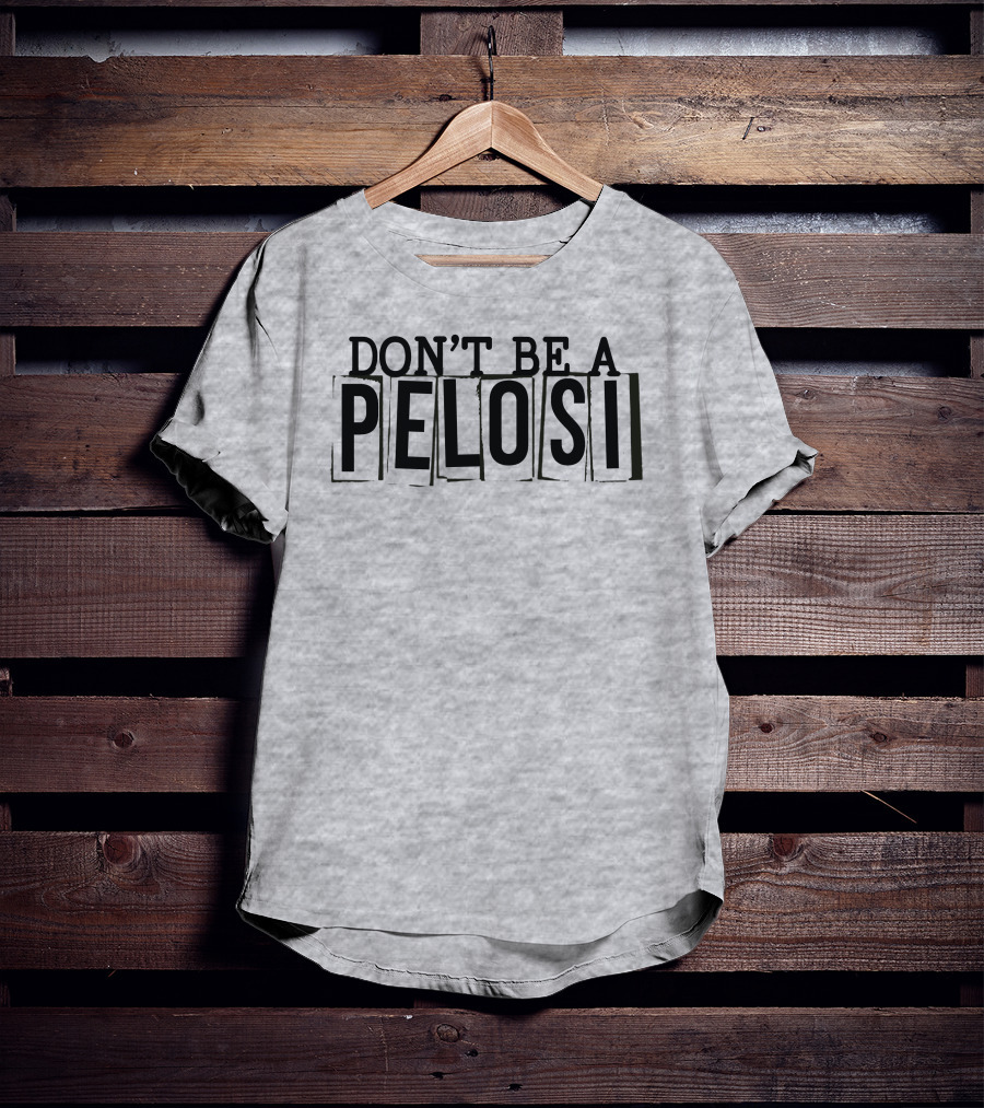 Don't Be A Pelosi Clown World Political Satire T-Shirt
