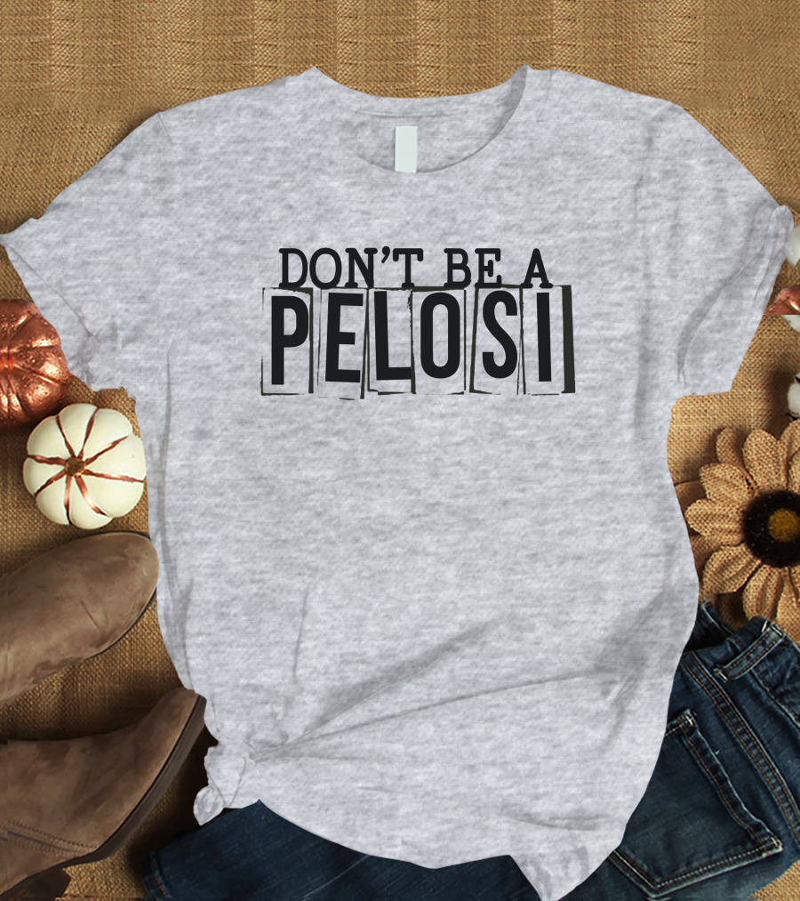 Don't Be A Pelosi Clown World Political Satire T-Shirt