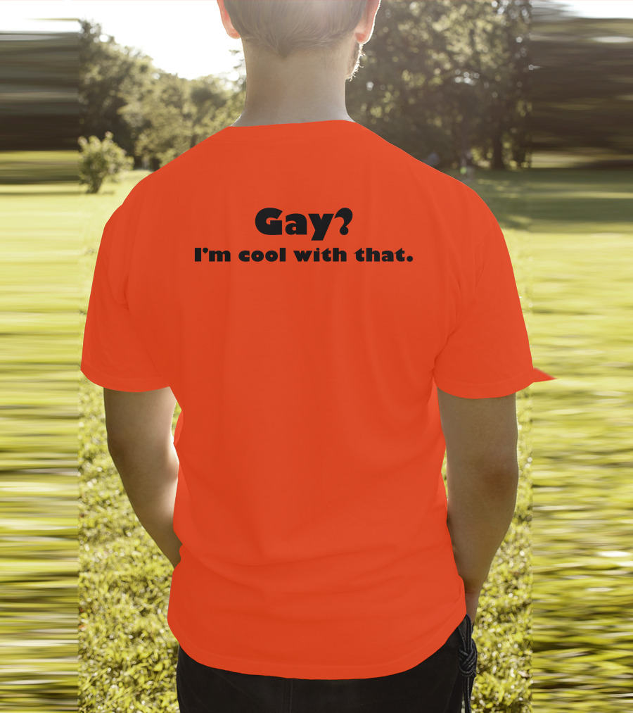 Gay? I'm Cool With That Shirts That Go Hard T-Shirt