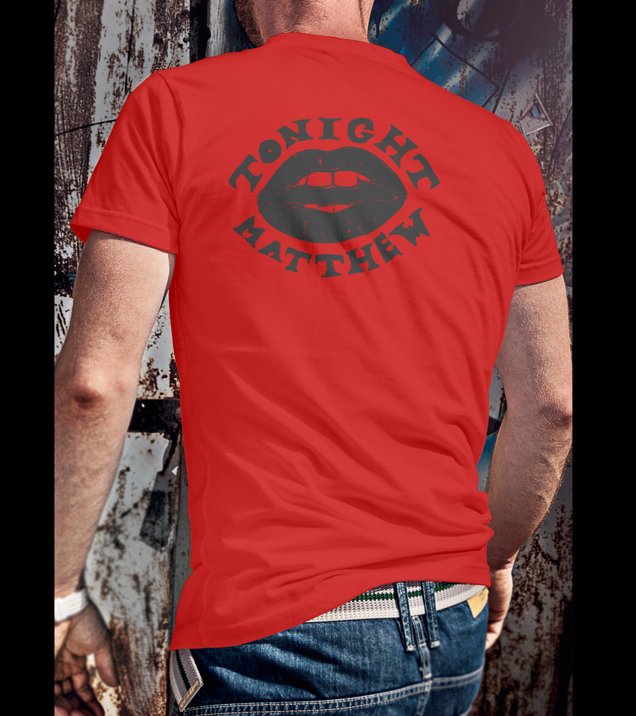 Tonight Matthew Lips Design Matt Maltese Merch T-Shirt