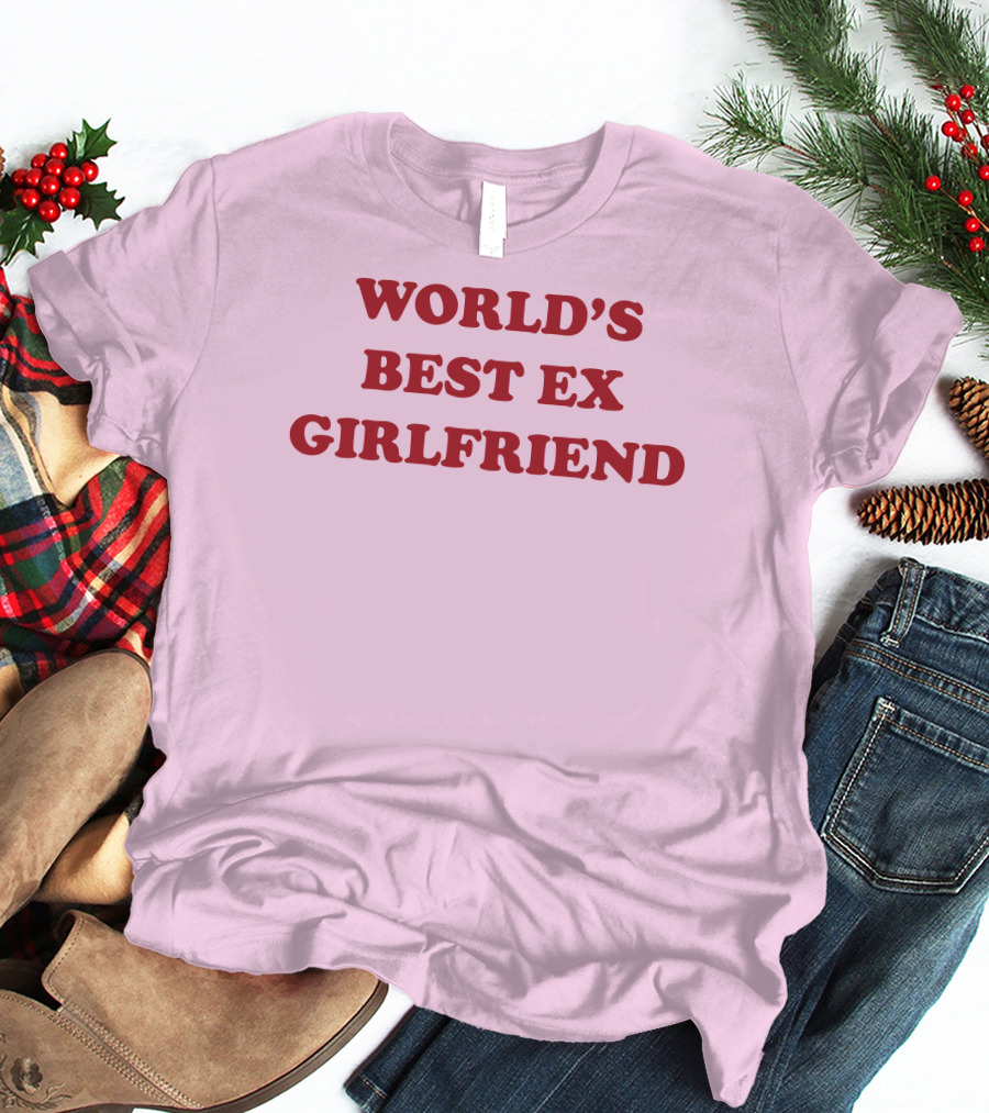 World's Best Ex Girlfriend Shirts That Go Hard T-Shirt