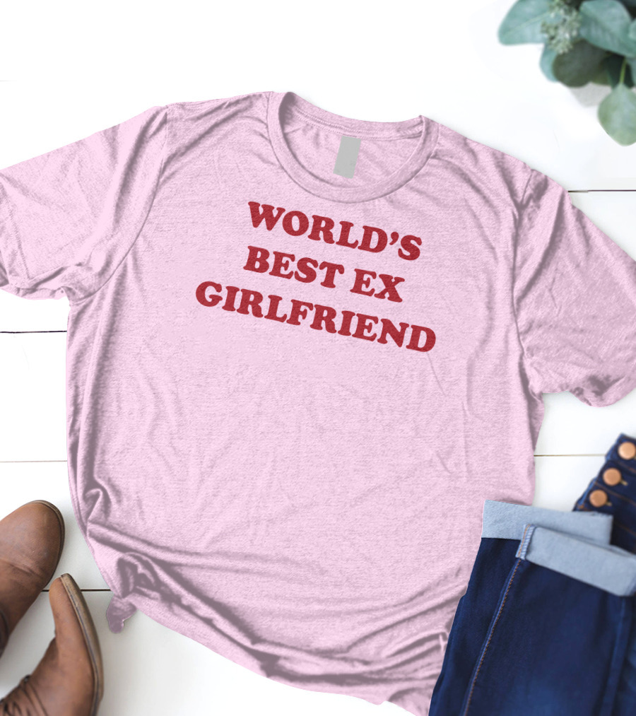 World's Best Ex Girlfriend Shirts That Go Hard T-Shirt