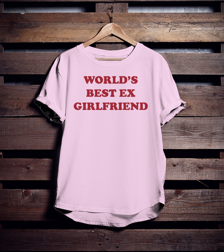 World's Best Ex Girlfriend Shirts That Go Hard T-Shirt
