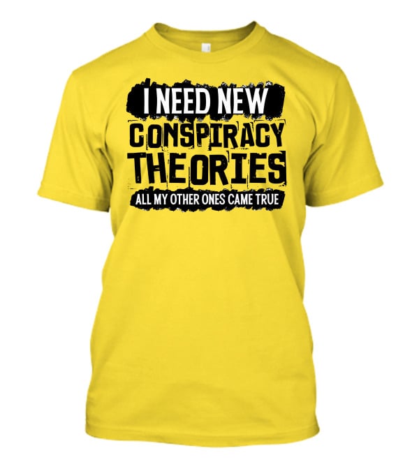 I Need New Conspiracy Theories All My Other Ones Came True Clownworld Merch T-Shirt