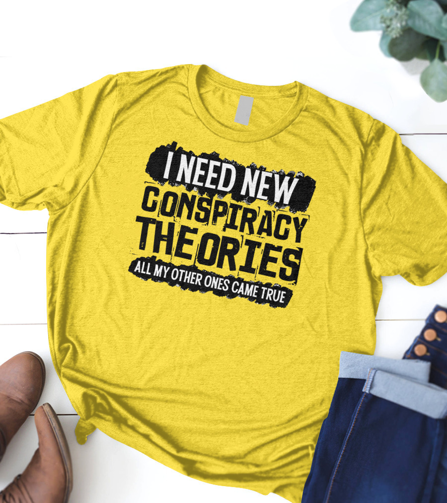 I Need New Conspiracy Theories All My Other Ones Came True Clownworld Merch T-Shirt