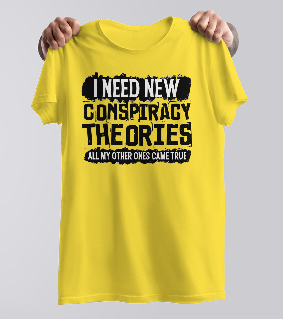 I Need New Conspiracy Theories All My Other Ones Came True Clownworld Merch T-Shirt