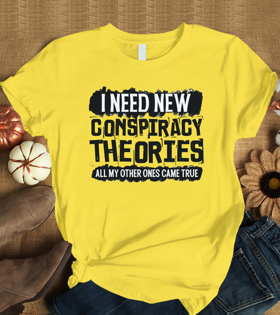 I Need New Conspiracy Theories All My Other Ones Came True Clownworld Merch T-Shirt