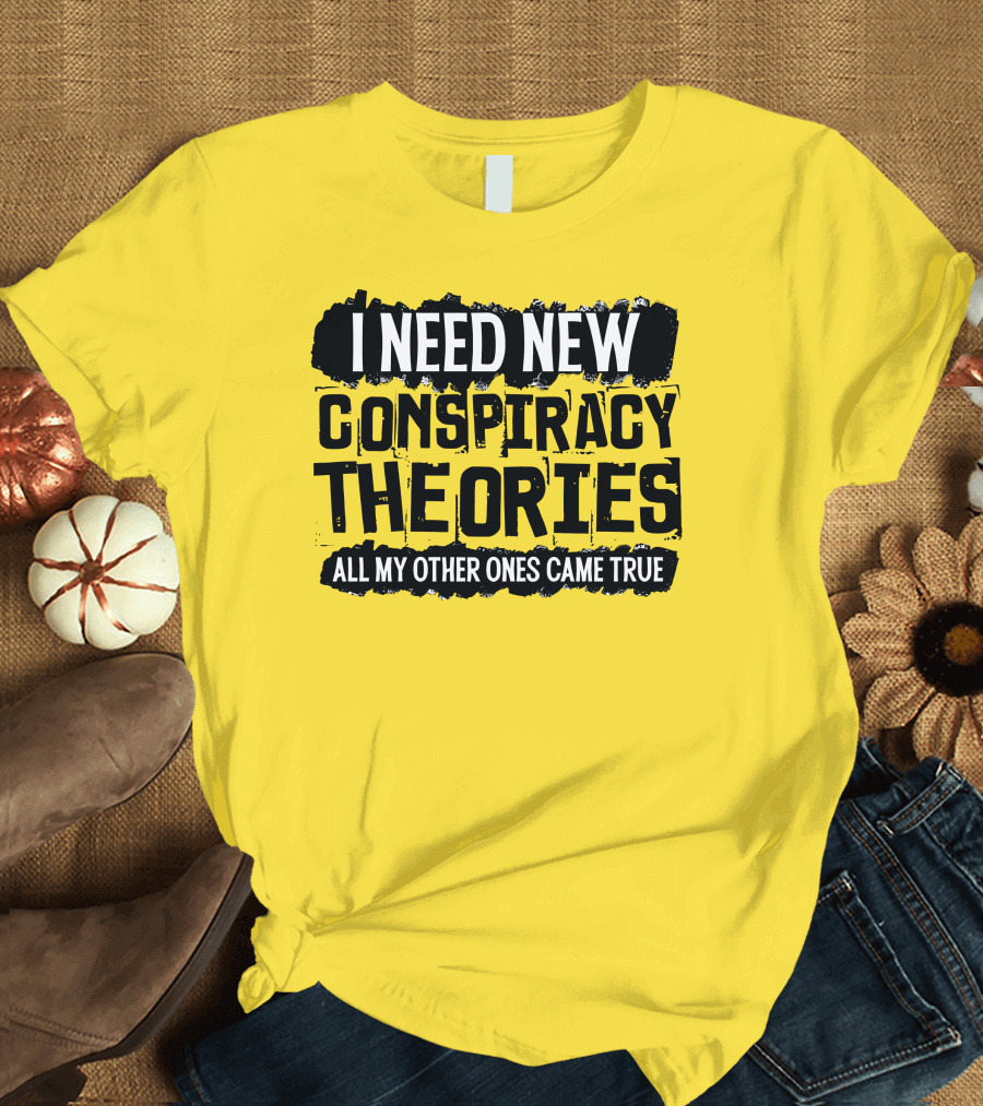 I Need New Conspiracy Theories All My Other Ones Came True Clownworld Merch T-Shirt