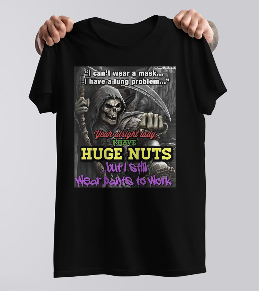 I Can't Wear A Mask I Have A Lung Problem Huge Nuts But I Still Wear Pants To Work T-Shirt