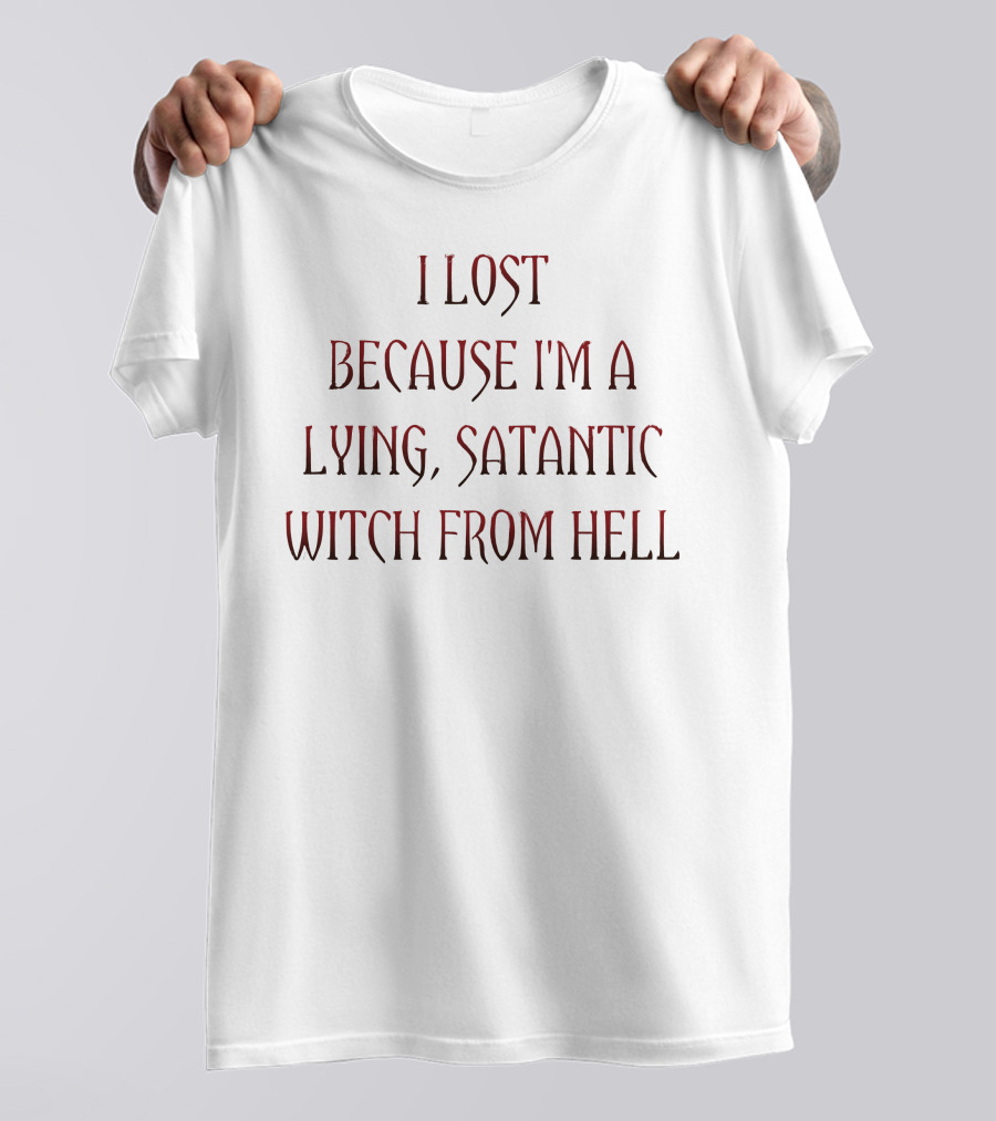 Rebelcat I Lost Because I'm A Lying Satanic Witch From Hell T-Shirt