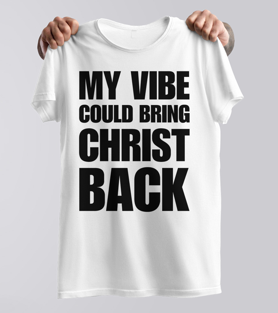 My Vibe Could Bring Christ Back T-Shirt