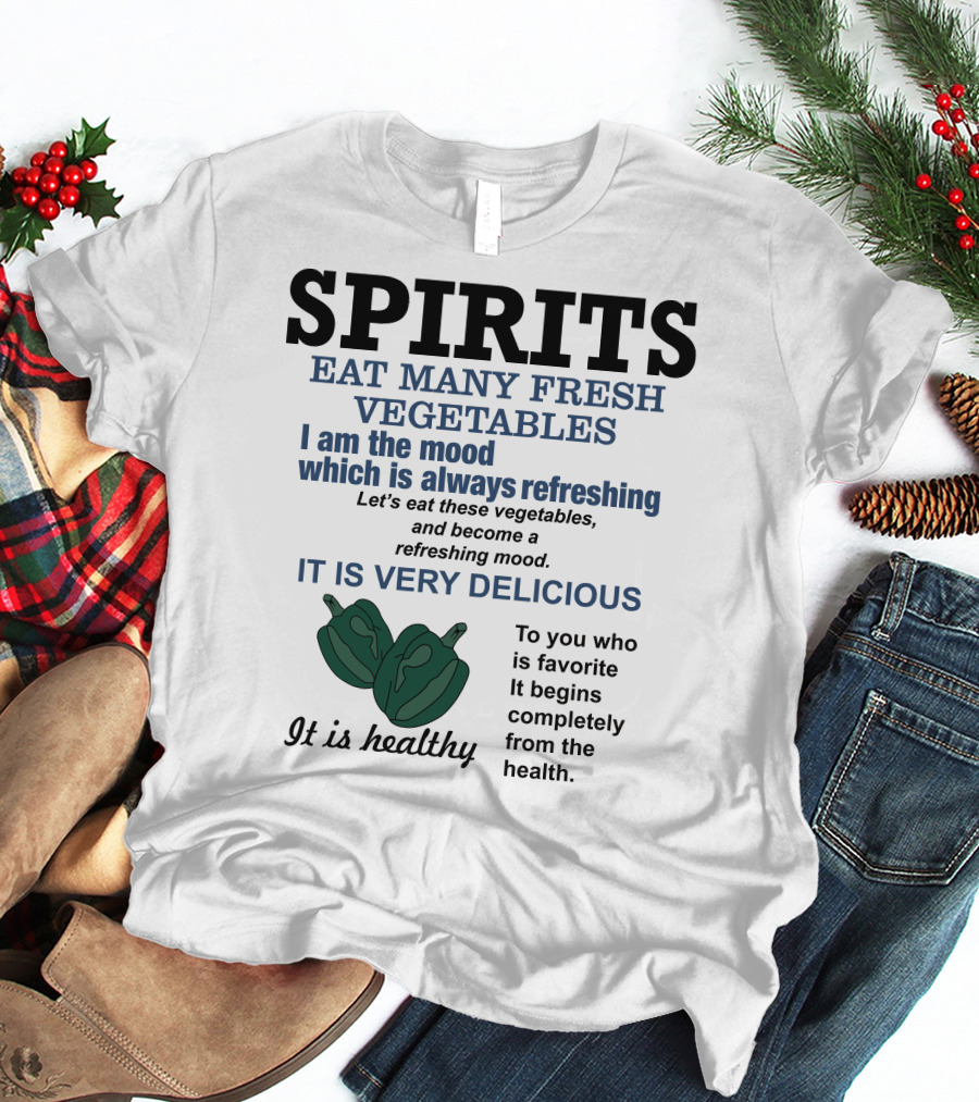 Spirits Eat Many Fresh Vegetables I Am The Mood Which Is Always Refreshing Delicious Healthy T-Shirt