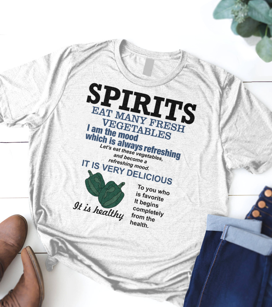 Spirits Eat Many Fresh Vegetables I Am The Mood Which Is Always Refreshing Delicious Healthy T-Shirt