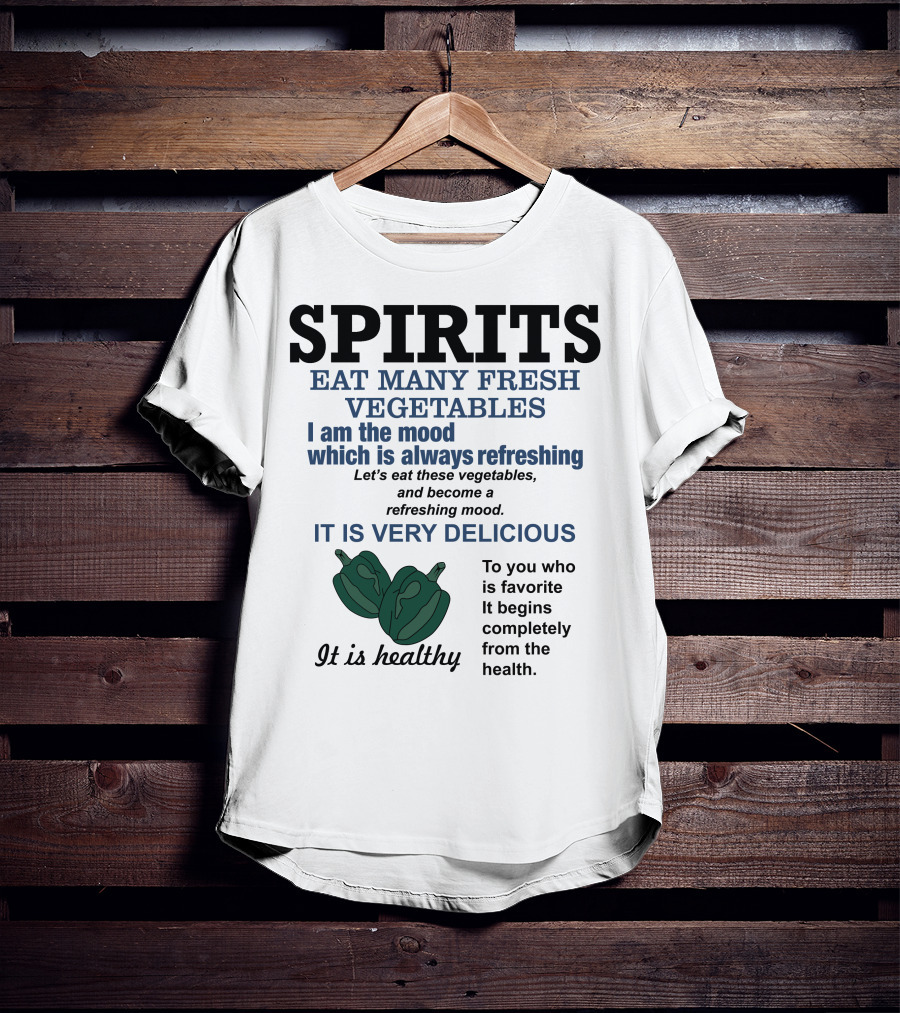 Spirits Eat Many Fresh Vegetables I Am The Mood Which Is Always Refreshing Delicious Healthy T-Shirt