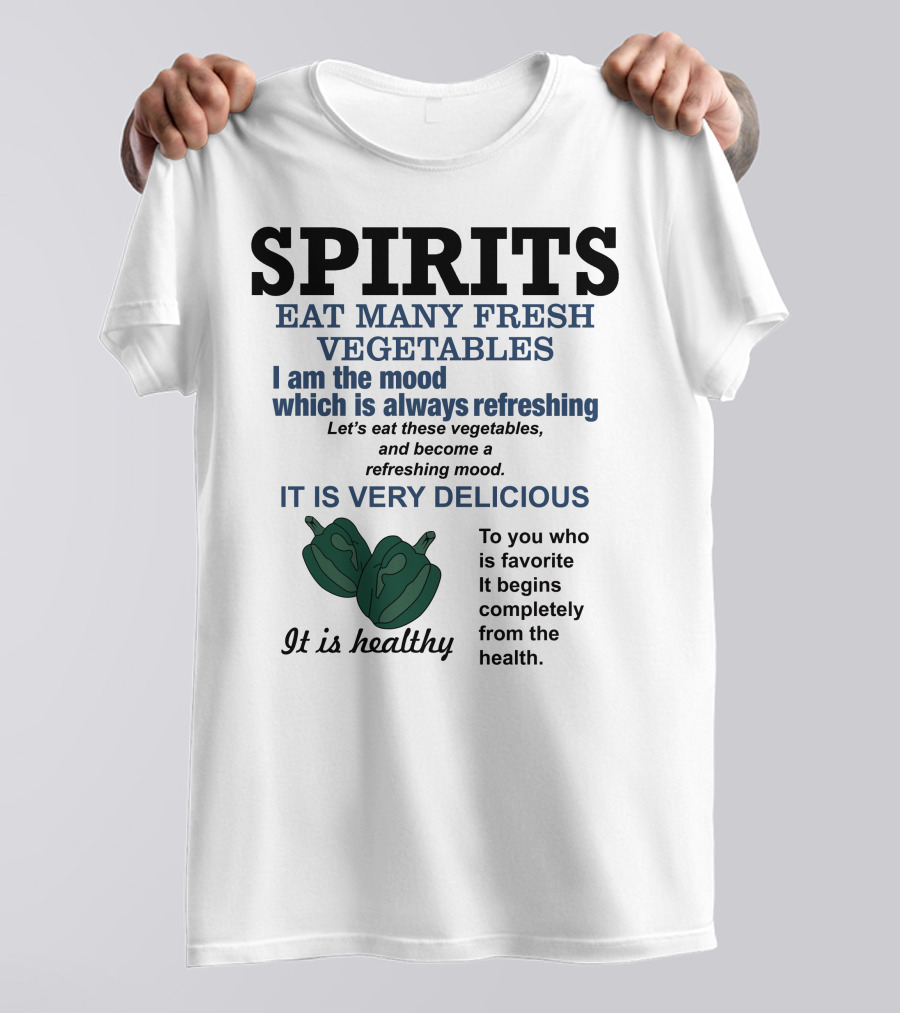 Spirits Eat Many Fresh Vegetables I Am The Mood Which Is Always Refreshing Delicious Healthy T-Shirt