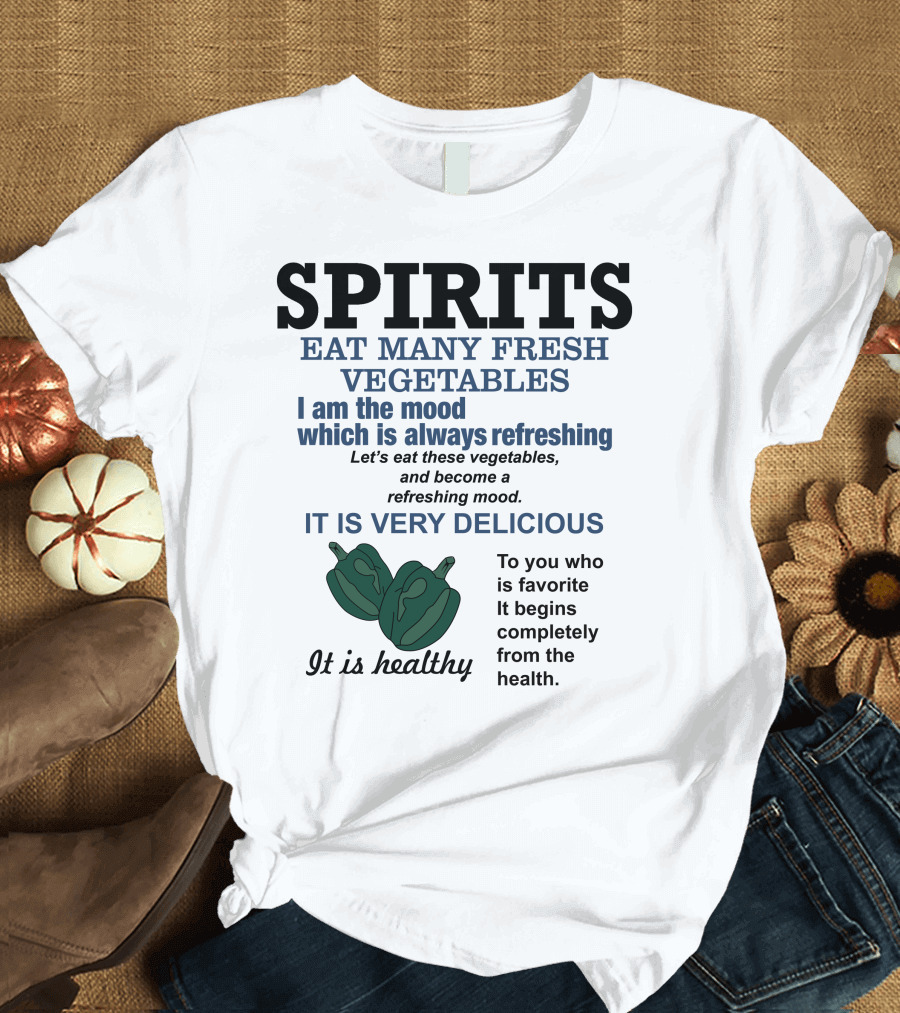 Spirits Eat Many Fresh Vegetables I Am The Mood Which Is Always Refreshing Delicious Healthy T-Shirt