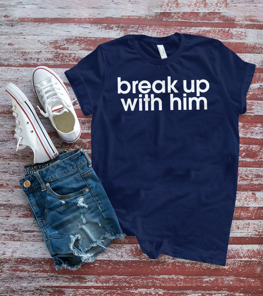 Break Up With Him The Read Merch T-Shirt