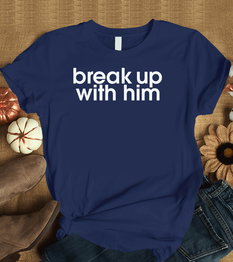 Break Up With Him The Read Merch T-Shirt