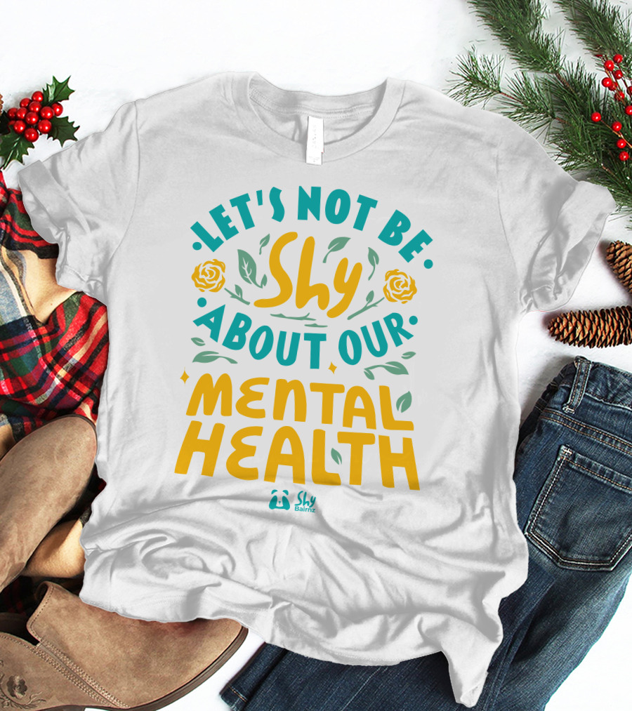 Let's Not Be Shy About Our Mental Health Shy Bairnz T-Shirt