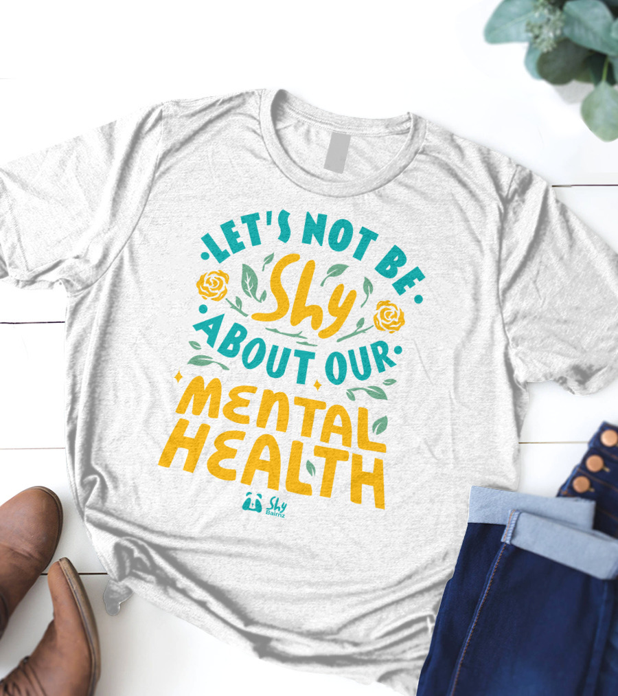 Let's Not Be Shy About Our Mental Health Shy Bairnz T-Shirt