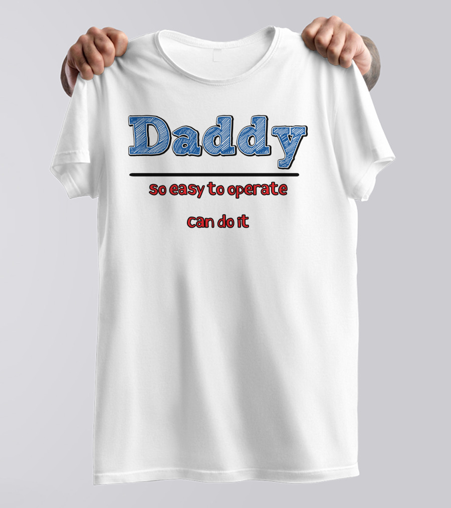 Daddy So Easy To Operate Can Do It T-Shirt