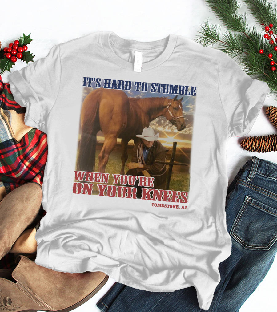 Cowboy It's Hard To Stumble When You're On Your Knees Tombstone AZ Rider With Horse T-Shirt