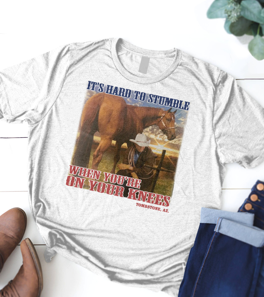 Cowboy It's Hard To Stumble When You're On Your Knees Tombstone AZ Rider With Horse T-Shirt