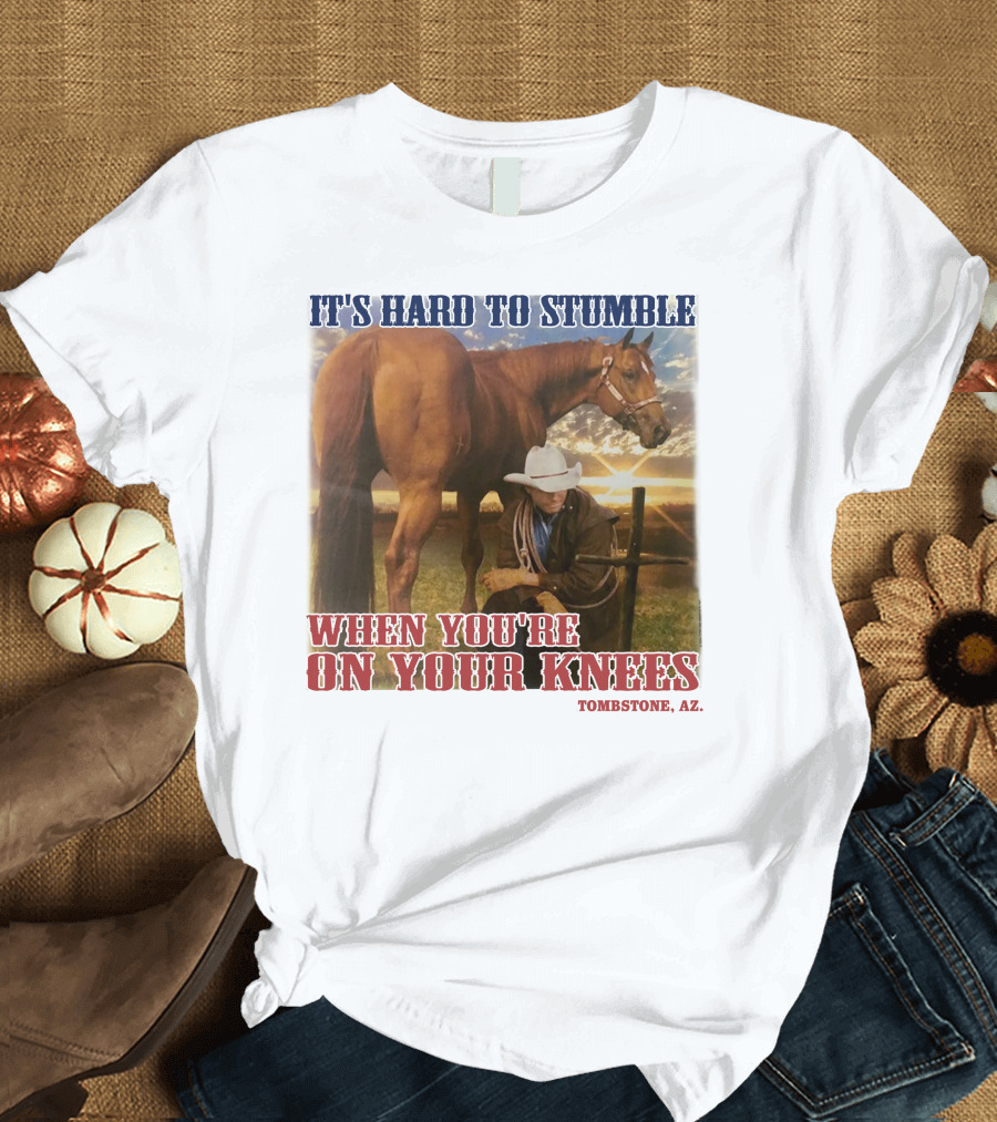 Cowboy It's Hard To Stumble When You're On Your Knees Tombstone AZ Rider With Horse T-Shirt