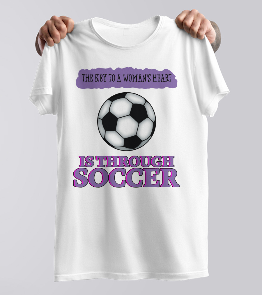 The Key To A Woman's Heart Is Through Soccer T-Shirt